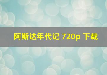 阿斯达年代记 720p 下载